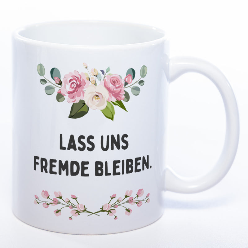 Blümchen-Tasse mit Spruch "Lass uns Fremde bleiben" spülmaschinenfest - Lustige Kaffeetasse